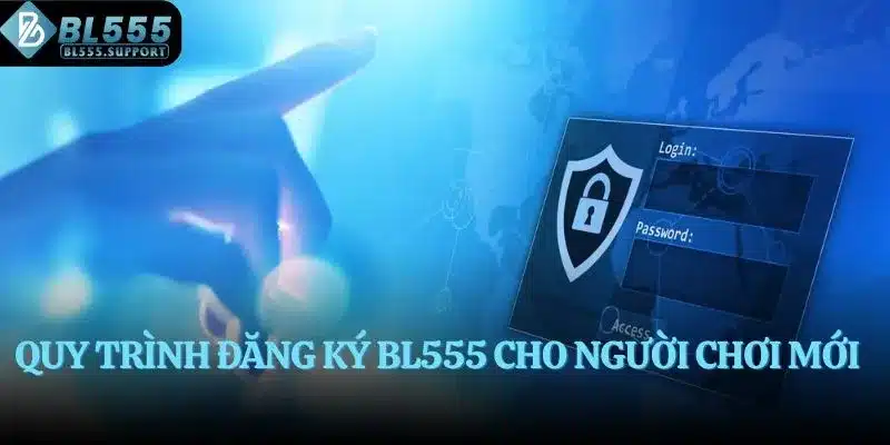 Quy trình đăng ký BL555 cho người chơi mới
