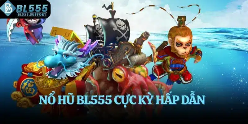 Nổ hũ BL555 cực kỳ hấp dẫn