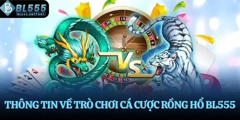 Thông tin về trò chơi cá cược Rồng Hổ BL555