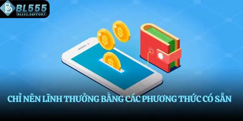Chỉ nên lĩnh thưởng bằng các phương thức có sẵn